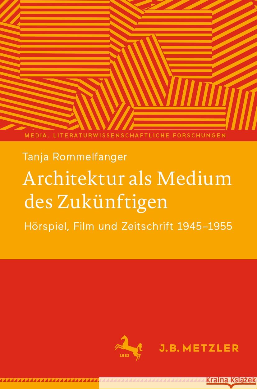 Architektur ALS Medium Des Zuk?nftigen: H?rspiel, Film Und Zeitschrift 1945-1955 Tanja Rommelfanger 9783662682371 J.B. Metzler
