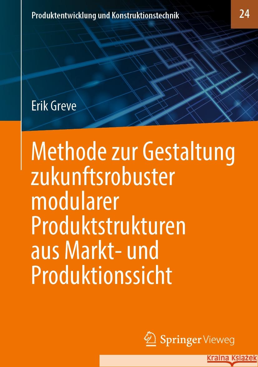 Methode zur Gestaltung zukunftsrobuster modularer Produktstrukturen aus Markt- und Produktionssicht Erik Greve 9783662682395