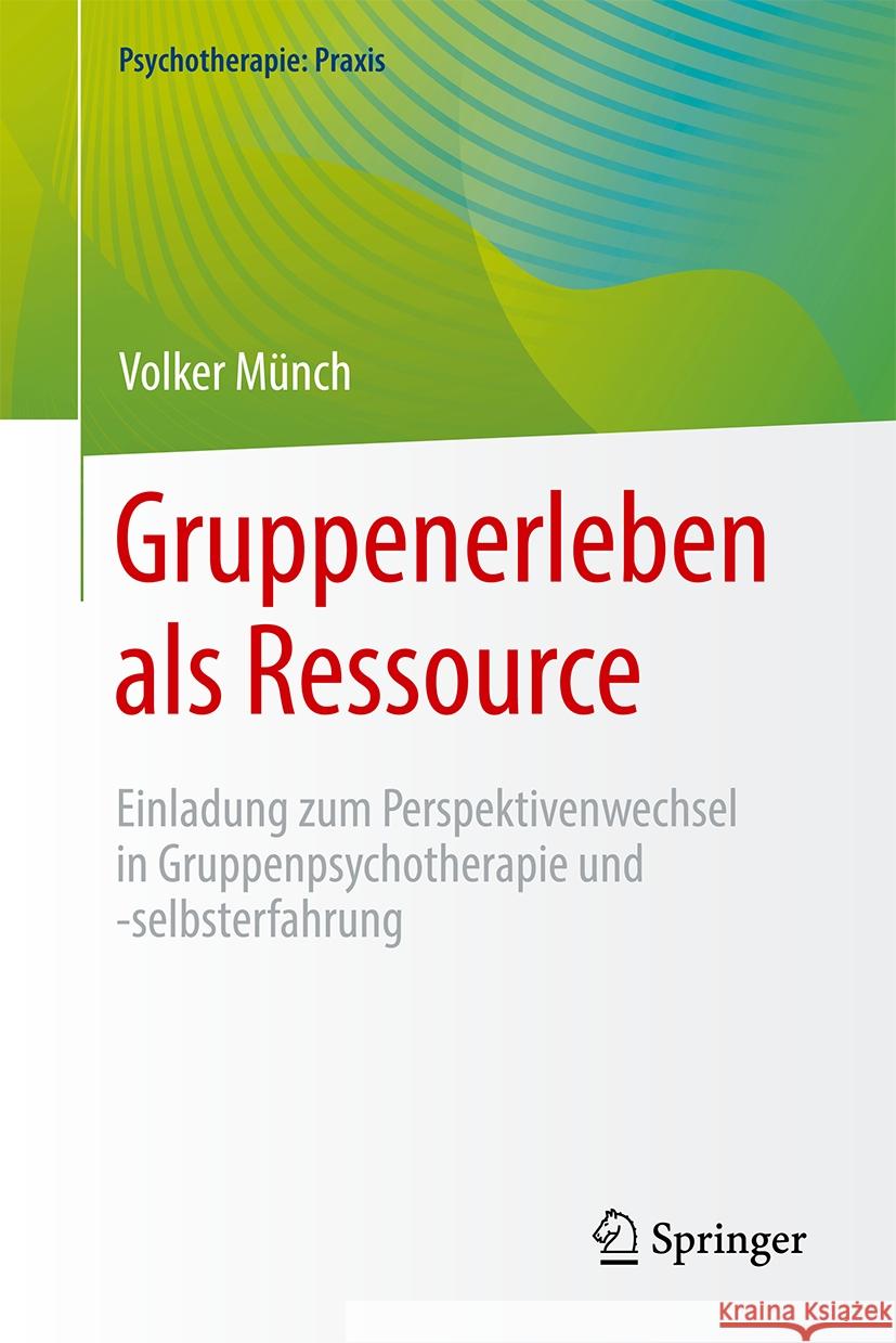 Gruppenerleben ALS Ressource: Einladung Zum Perspektivenwechsel in Gruppenpsychotherapie Und -Selbsterfahrung Volker M?nch 9783662682449 Springer