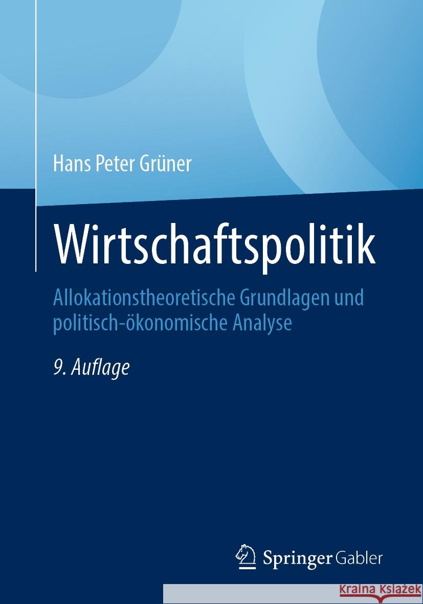 Wirtschaftspolitik: Allokationstheoretische Grundlagen Und Politisch-?konomische Analyse Hans Peter Gr?ner 9783662682654 Springer Gabler