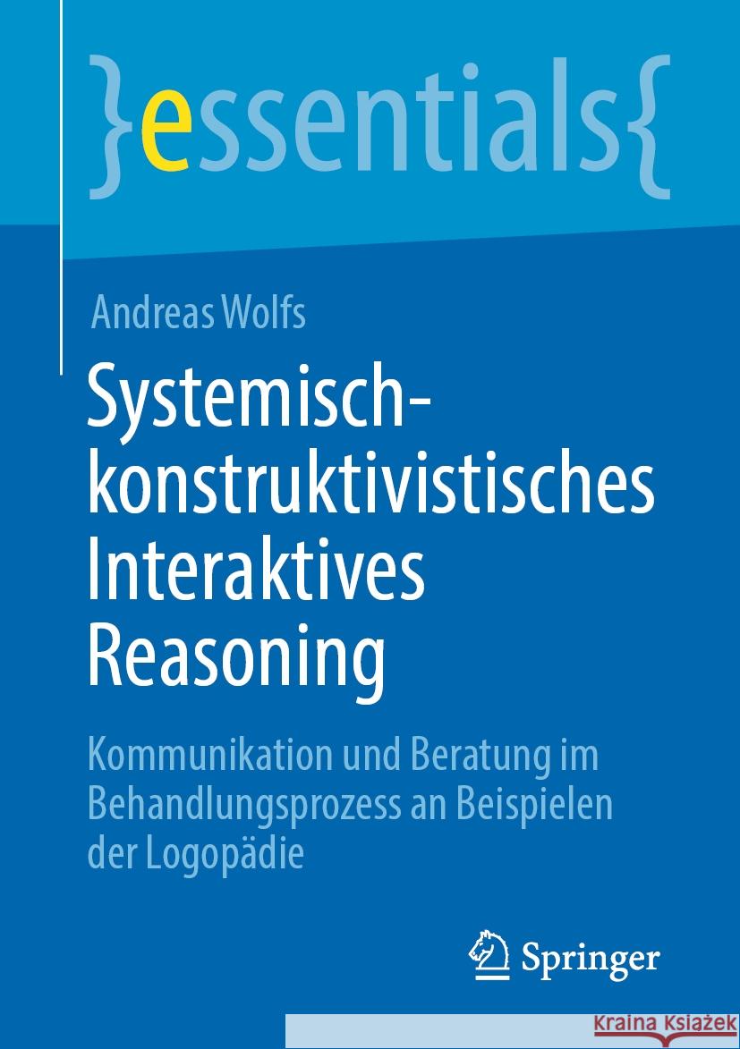 Systemisch-konstruktivistisches Interaktives Reasoning Andreas Wolfs 9783662682814 Springer Berlin Heidelberg