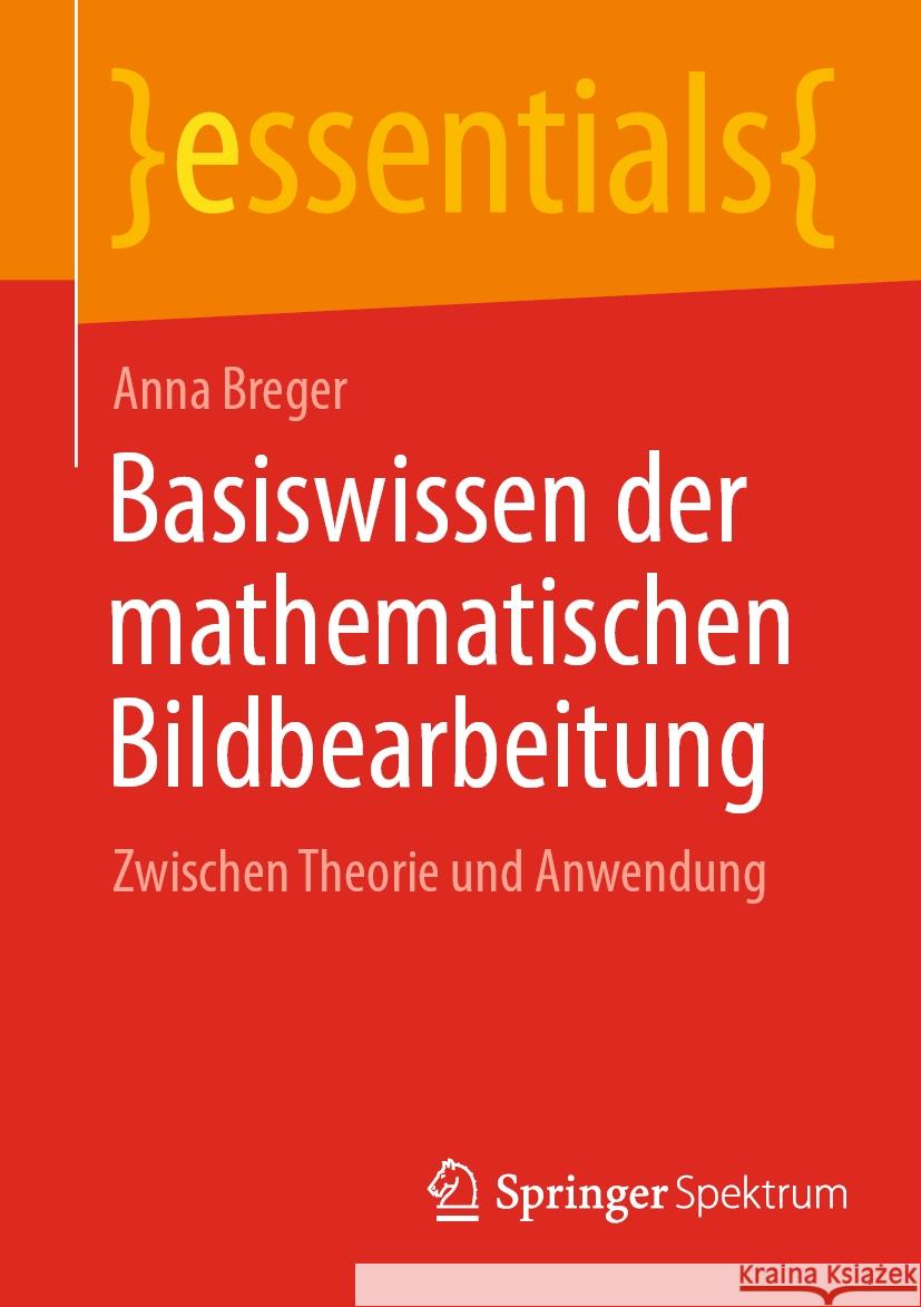 Basiswissen Der Mathematischen Bildbearbeitung: Zwischen Theorie Und Anwendung Anna Breger 9783662682838 Springer Spektrum