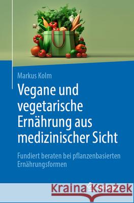 Vegan Durchstarten - Ein Arzt Kl?rt Auf: Fundiert Beraten Bei Vegetarischer Und Veganer Ern?hrung Markus Kolm 9783662683002