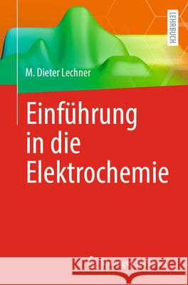 Einf?hrung in Die Elektrochemie M. Dieter Lechner 9783662683194 Springer Spektrum