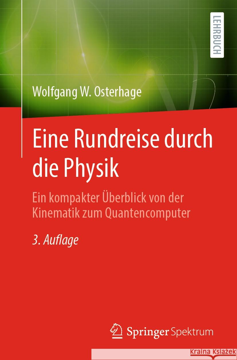 Eine Rundreise Durch Die Physik: Ein Kompakter ?berblick Von Der Kinematik Zum Quantencomputer Wolfgang W. Osterhage 9783662683408 Springer Spektrum