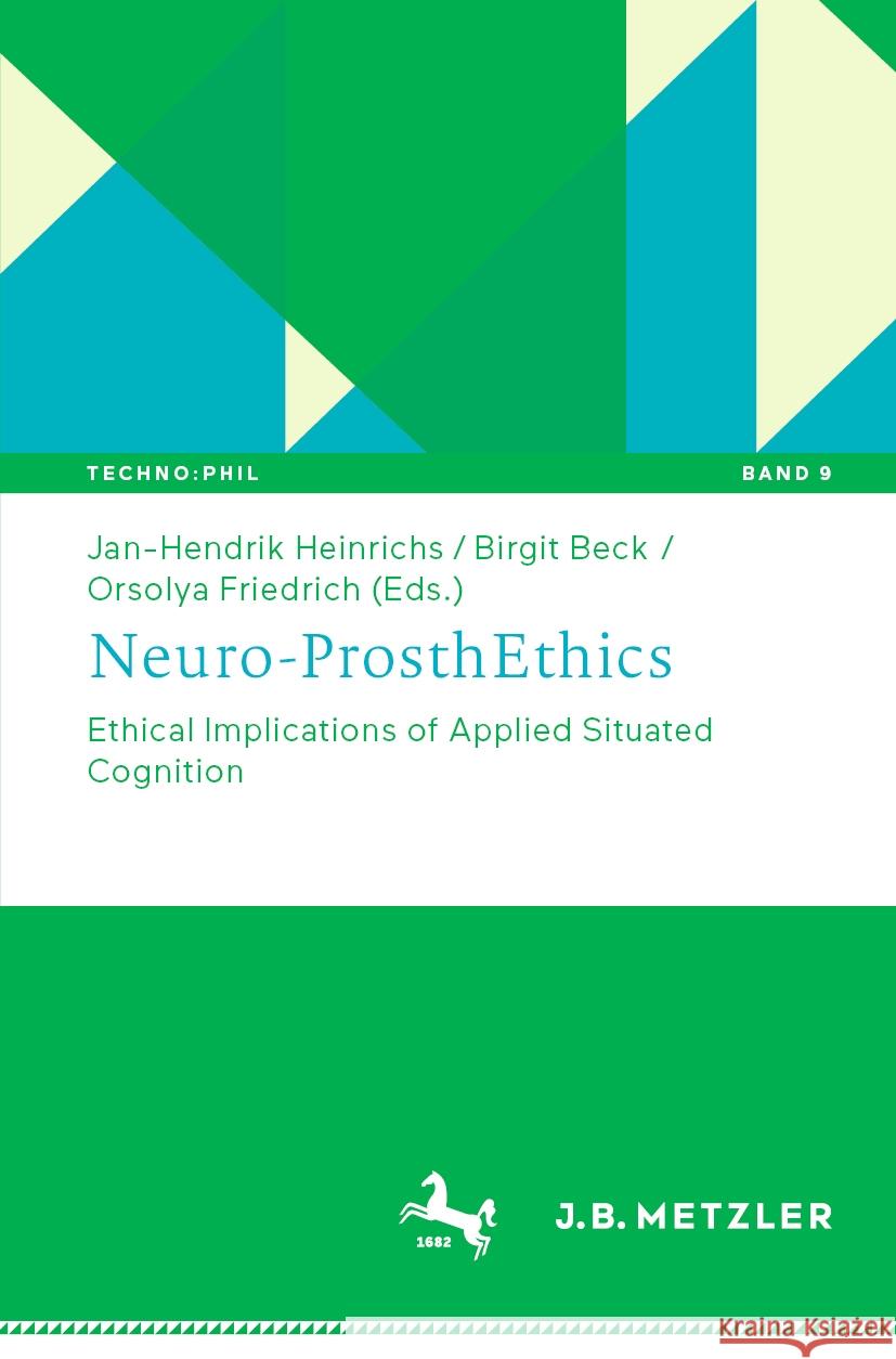 Neuro-Prosthethics: Ethical Implications of Applied Situated Cognition Jan-Hendrik Heinrichs Birgit Beck Orsolya Friedrich 9783662683613 J.B. Metzler