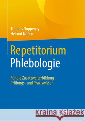 Repetitorium Phlebologie: F?r Die Zusatzweiterbildung - Pr?fungs- Und Praxiswissen Thomas Noppeney Helmut N?llen 9783662683842 Springer