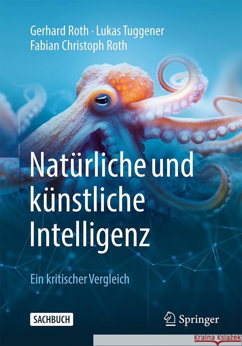 Nat?rliche Und K?nstliche Intelligenz: Ein Kritischer Vergleich Gerhard Roth Lukas Tuggener Fabian Christoph Roth 9783662684009