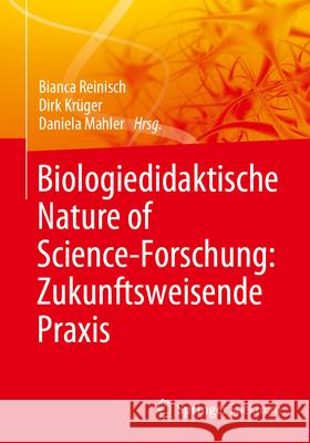 Biologiedidaktische Nature of Science-Forschung: Zukunftsweisende Praxis Bianca Reinisch Dirk Kr?ger Daniela Mahler 9783662684085 Springer Spektrum