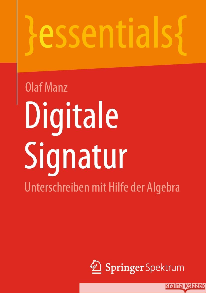 Digitale Signatur: Unterschreiben Mit Hilfe Der Algebra Olaf Manz 9783662684160 Springer Spektrum