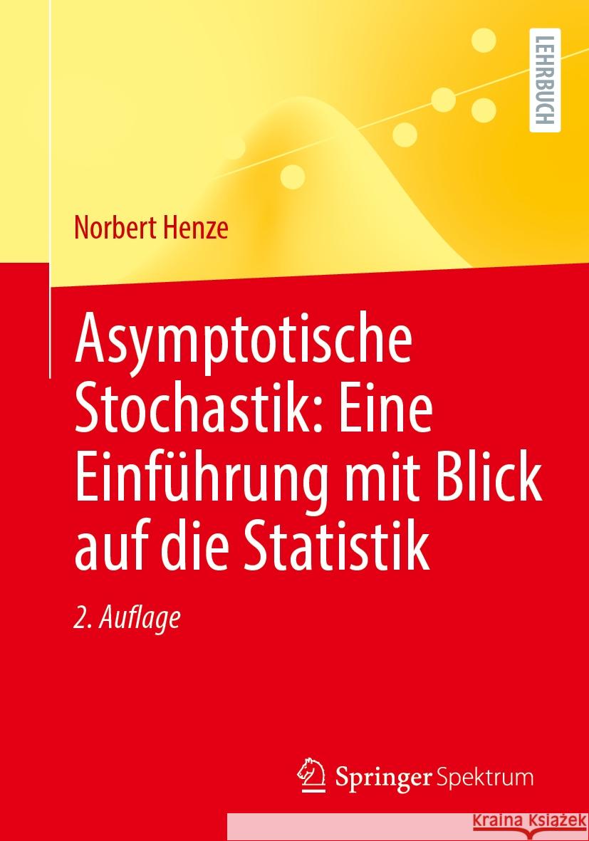 Asymptotische Stochastik: Eine Einf?hrung Mit Blick Auf Die Statistik Norbert Henze 9783662684450