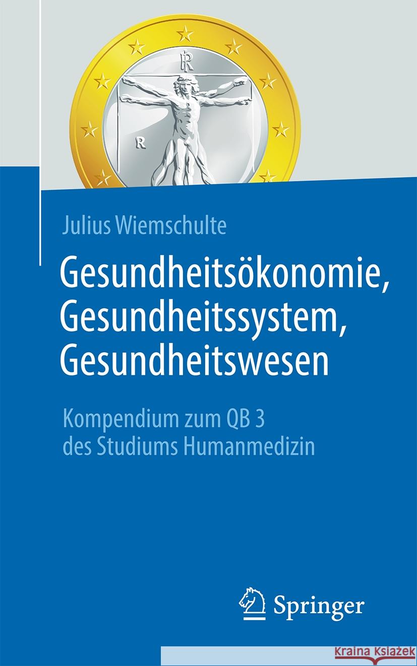 Gesundheits?konomie, Gesundheitssystem, Gesundheitswesen: Kompendium Zum Qb 3 Des Studiums Humanmedizin Julius Wiemschulte 9783662684566 Springer