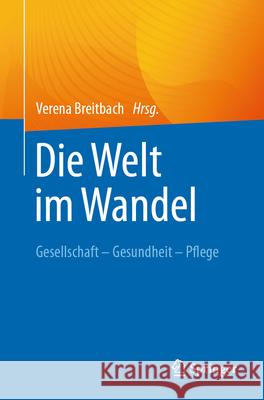 Die Welt Im Wandel. Gesellschaft - Gesundheit - Pflege Verena Breitbach 9783662684603 Springer