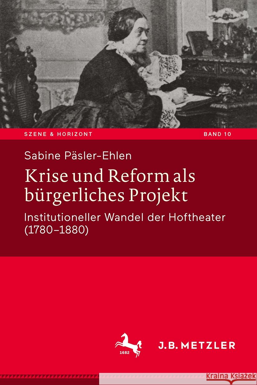 Krise Und Reform ALS B?rgerliches Projekt: Institutioneller Wandel Der Hoftheater (1780-1880) Sabine P?sler-Ehlen 9783662684856 J.B. Metzler