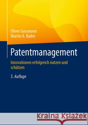 Patentmanagement: Innovationen Erfolgreich Nutzen Und Sch?tzen Oliver Gassmann Martin A. Bader 9783662684870