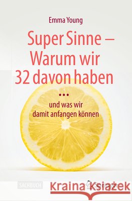 Super Sinne - Warum Wir 32 Davon Haben....: ....Und Was Wir Damit Anfangen K?nnen Emma Young 9783662684955 Springer