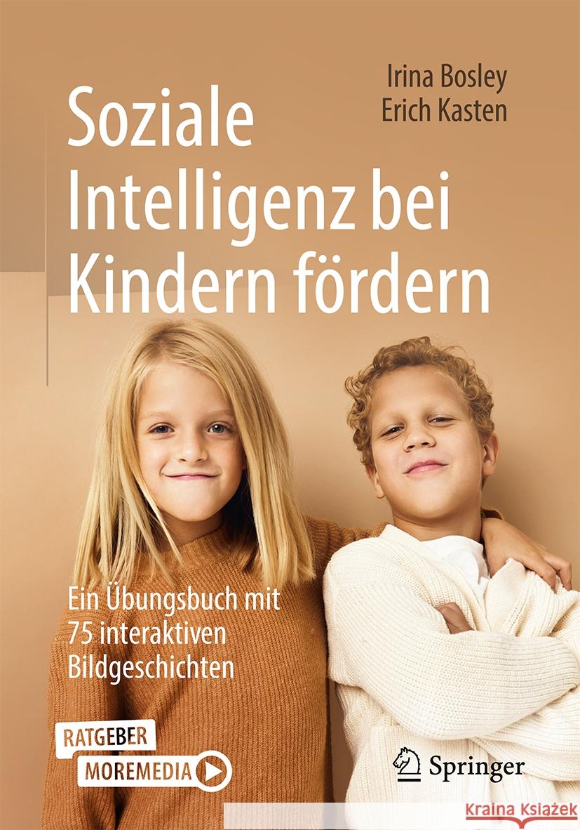 Soziale Intelligenz Bei Kindern F?rdern: Ein ?bungsbuch Mit 75 Interaktiven Bildgeschichten Irina Bosley Erich Kasten 9783662684979