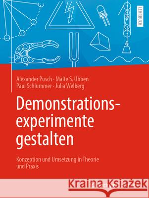 Demonstrationsexperimente Gestalten: Konzeption Und Umsetzung in Theorie Und Praxis Alexander Pusch Malte S. Ubben Paul Schlummer 9783662685198 Springer Spektrum