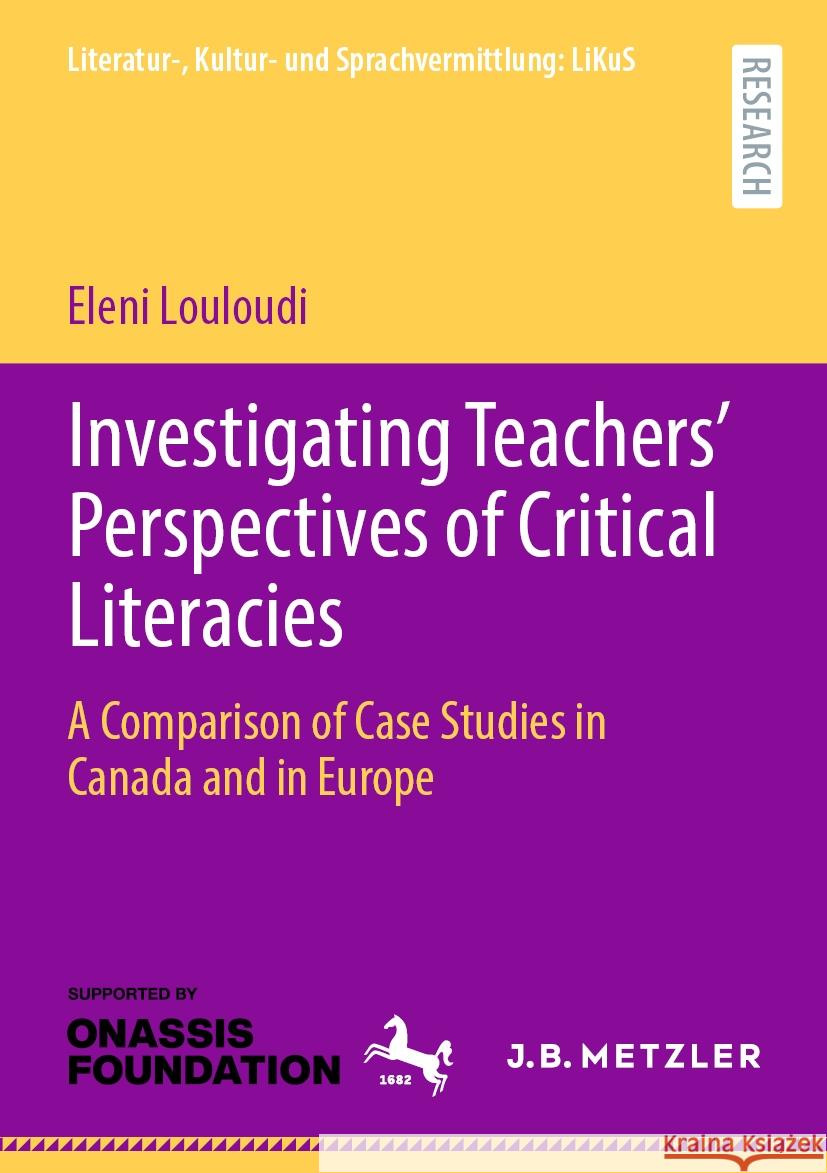 Investigating Teachers' Perspectives of Critical Literacies: A Comparison of Case Studies in Canada and in Europe Eleni Louloudi 9783662685471 J.B. Metzler