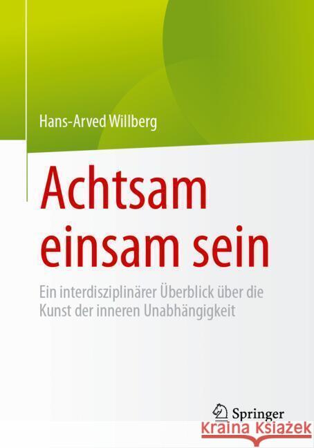 Achtsam Einsam Sein: Ein Interdisziplin?rer ?berblick ?ber Die Kunst Der Inneren Unabh?ngigkeit Hans-Arved Willberg 9783662685549 Springer