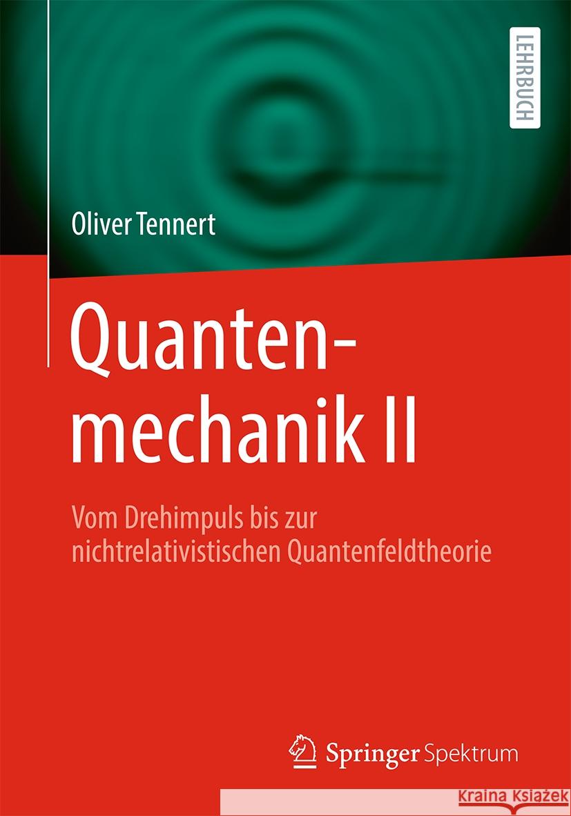 Quantenmechanik II: Vom Drehimpuls Bis Zur Nichtrelativistischen Quantenfeldtheorie Oliver Tennert 9783662685860 Springer Spektrum