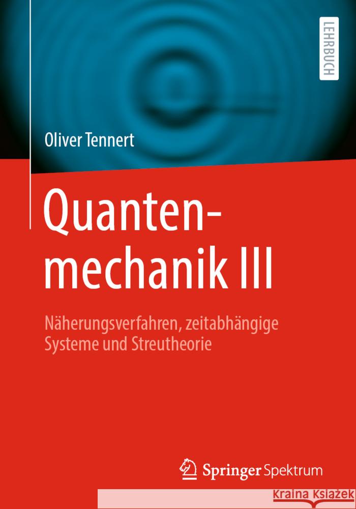 Quantenmechanik III: N?herungsverfahren, Zeitabh?ngige Systeme Und Streutheorie Oliver Tennert 9783662685884 Springer Spektrum