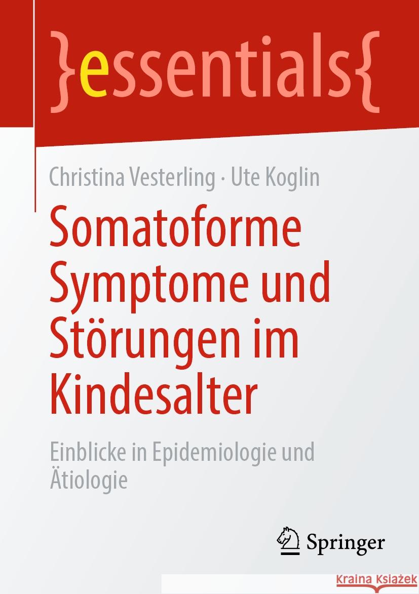 Somatoforme Symptome Und St?rungen Im Kindesalter: Einblicke in Epidemiologie Und ?tiologie Christina Vesterling Ute Koglin 9783662686140 Springer