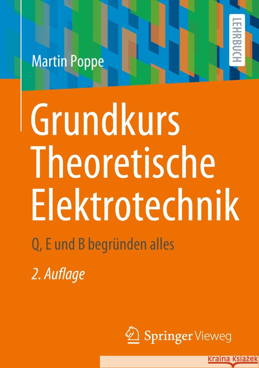 Grundkurs Theoretische Elektrotechnik: Q, E Und B Begr?nden Alles Martin Poppe 9783662686300 Springer Vieweg