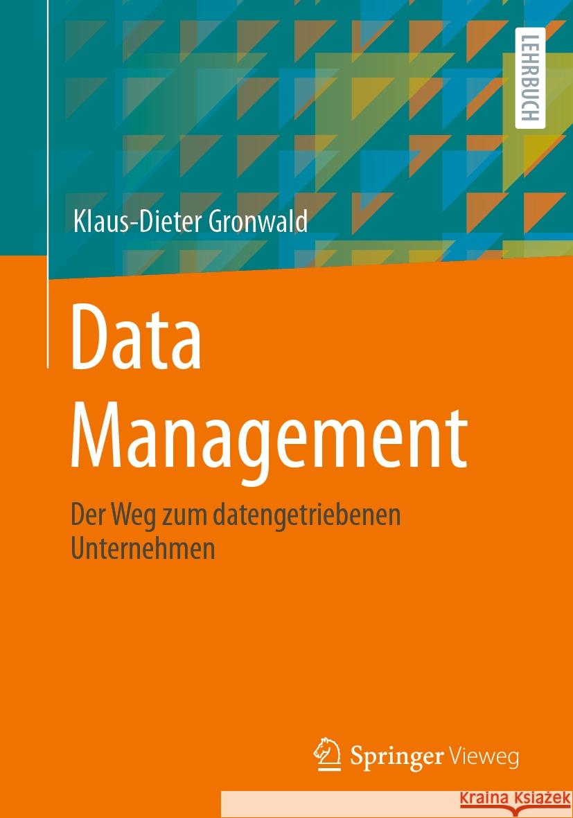 Data Management: Der Weg Zum Datengetriebenen Unternehmen Klaus-Dieter Gronwald 9783662686676