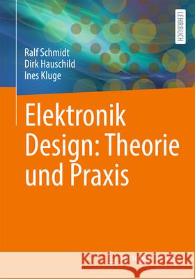 Elektronik Design: Theorie Und Praxis Ralf Schmidt Dirk Hauschild Ines Kluge 9783662686751