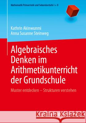 Algebraisches Denken Im Arithmetikunterricht Der Grundschule: Muster Entdecken - Strukturen Verstehen Kathrin Akinwunmi Anna Susanne Steinweg 9783662687000