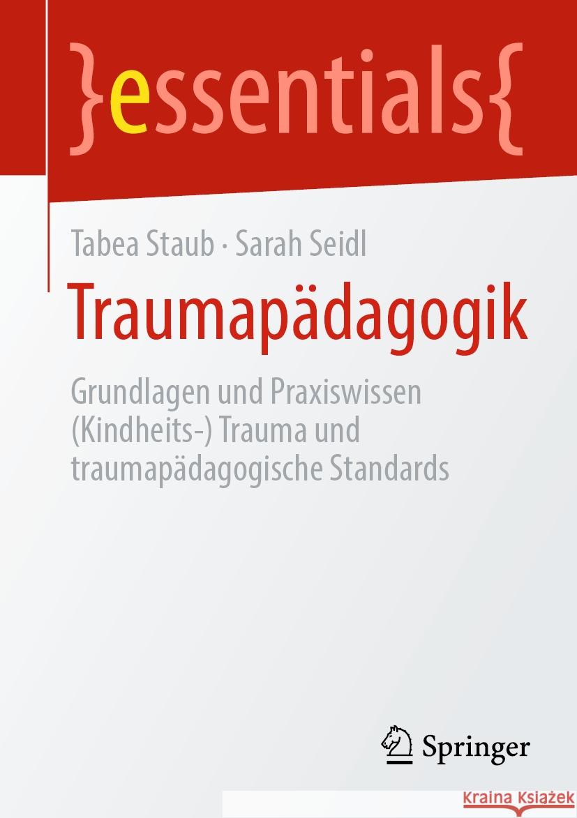 Traumap?dagogik: Grundlagen Und Praxiswissen (Kindheits-) Trauma Und Traumap?dagogische Standards Tabea Staub Sarah Seidl 9783662687239 Springer