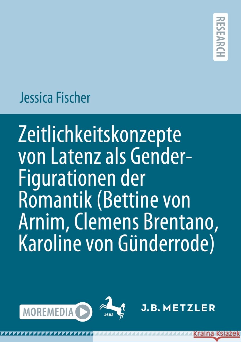 Zeitlichkeitskonzepte Von Latenz ALS Gender-Figurationen Der Romantik (Bettine Von Arnim, Clemens Brentano, Karoline Von G?nderrode) Jessica Fischer 9783662687253 J.B. Metzler