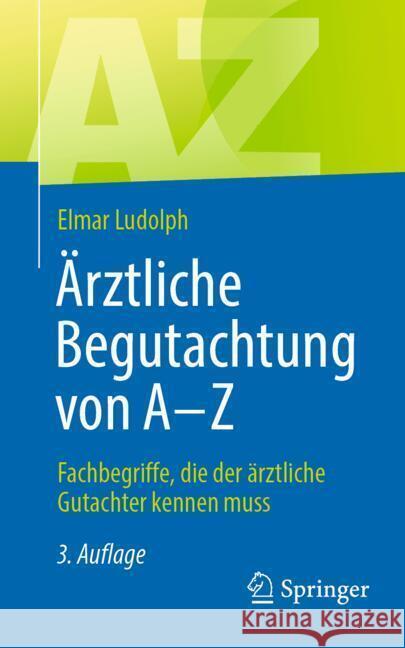 ?rztliche Begutachtung Von a - Z: Fachbegriffe, Die Der ?rztliche Gutachter Kennen Muss Elmar Ludolph 9783662687512