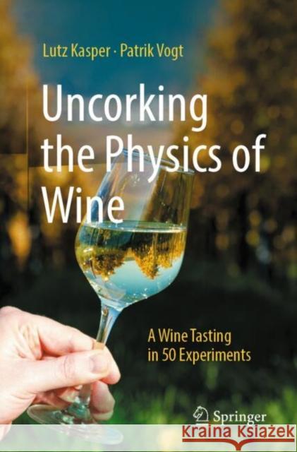 Uncorking the Physics of Wine: A Wine Tasting in 50 Experiments Patrik Vogt 9783662687581