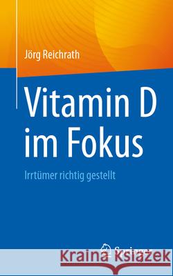 Vitamin D Im Fokus: Irrt?mer Richtig Gestellt J?rg Reichrath 9783662688748 Springer