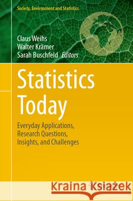 Statistics Today: Everyday Applications, Research Questions, Insights, and Challenges Claus Weihs Walter Kr?mer Sarah Buschfeld 9783662689066
