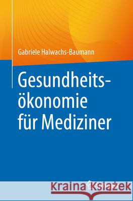 Gesundheits?konomie F?r Mediziner Gabriele Halwachs-Baumann 9783662689103 Springer