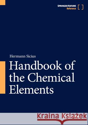 Handbook of the Chemical Elements Hermann Sicius 9783662689202 Springer