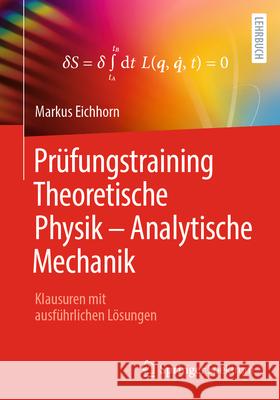 Pr?fungstraining Theoretische Physik - Analytische Mechanik: Klausuren Mit Ausf?hrlichen L?sungen Markus Eichhorn 9783662689370 Springer Spektrum