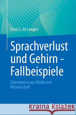 Sprachverlust Und Gehirn - Fallbeispiele: Erkenntnisse Aus Klinik Und Wissenschaft Ernst G. d 9783662689455 Springer