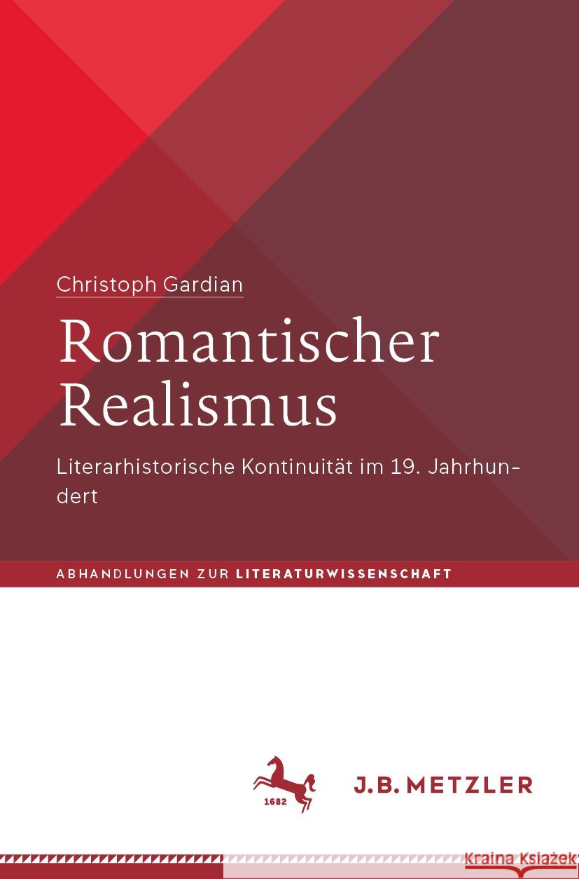 Romantischer Realismus: Literarhistorische Kontinuit?t Im 19. Jahrhundert Christoph Gardian 9783662689639 J.B. Metzler