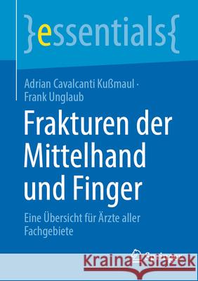 Frakturen Der Mittelhand Und Finger: Eine ?bersicht F?r ?rzte Aller Fachgebiete Adrian Cavalcant Frank Unglaub 9783662689752 Springer