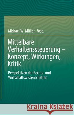 Mittelbare Verhaltenssteuerung - Konzept, Wirkungen, Kritik: Perspektiven Der Rechts- Und Wirtschaftswissenschaften Michael W. M?ller 9783662690093 Springer