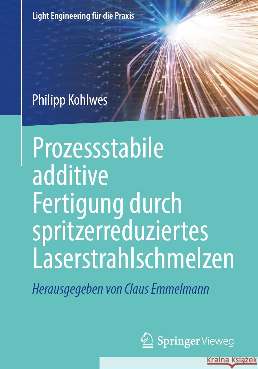 Prozessstabile Additive Fertigung Durch Spritzerreduziertes Laserstrahlschmelzen Philipp Kohlwes 9783662690819 Springer Vieweg