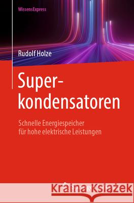 Superkondensatoren: Schnelle Energiespeicher F?r Hohe Elektrische Leistungen Rudolf Holze 9783662691281 Springer Spektrum