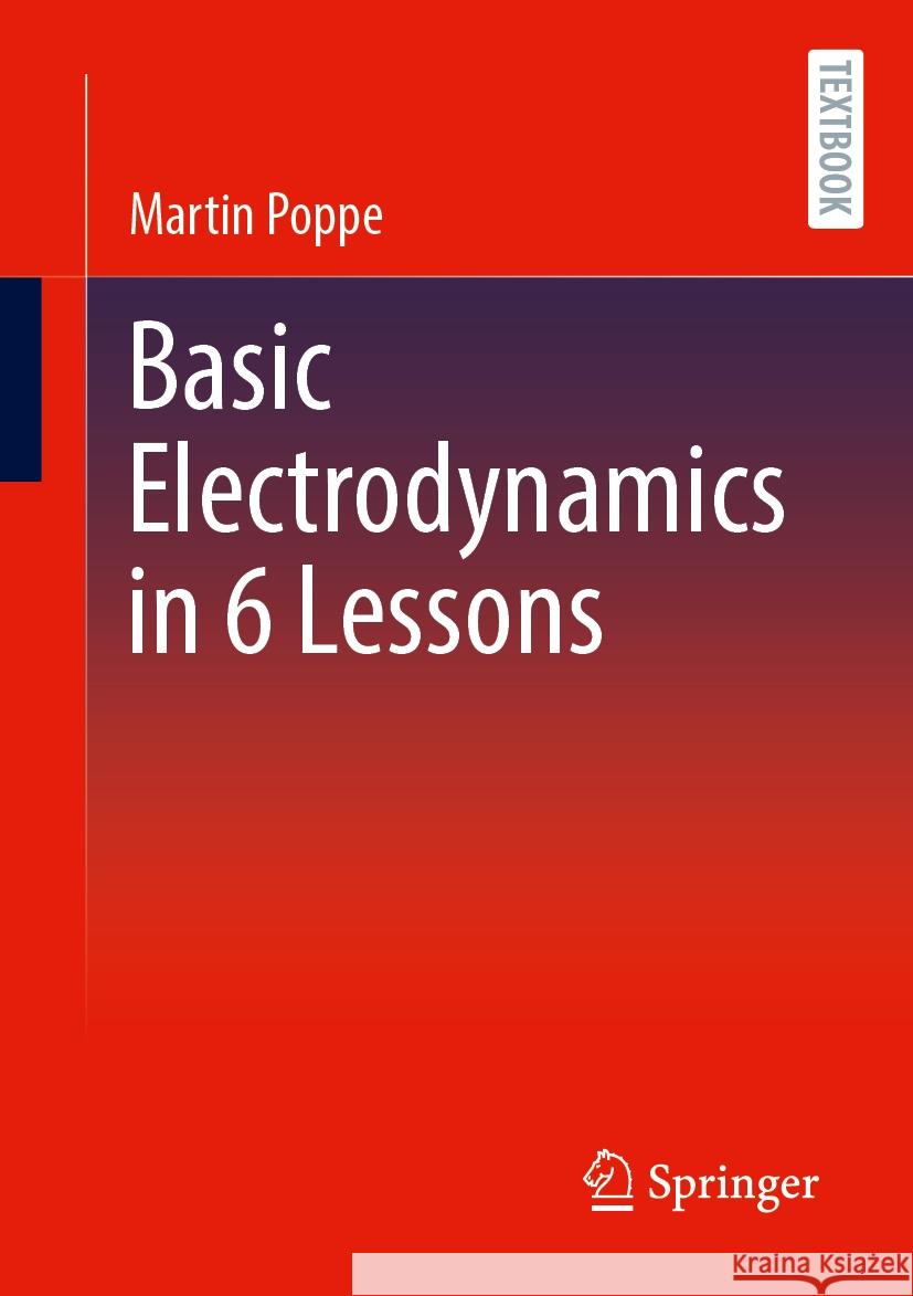 Basic Electrodynamics in 6 Lessons Martin Poppe 9783662691427 Springer