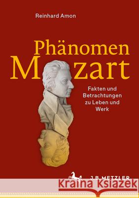 Ph?nomen Mozart: Fakten Und Betrachtungen Zu Leben Und Werk Reinhard Amon 9783662691465 J.B. Metzler