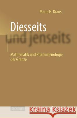 Diesseits Und Jenseits: Mathematik Und Ph?nomenologie Der Grenze Mario H. Kraus 9783662691908 Springer