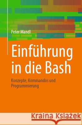 Einführung in Die Bash: Konzepte, Kommandos Und Programmierung Peter Mandl 9783662691960 Springer Vieweg